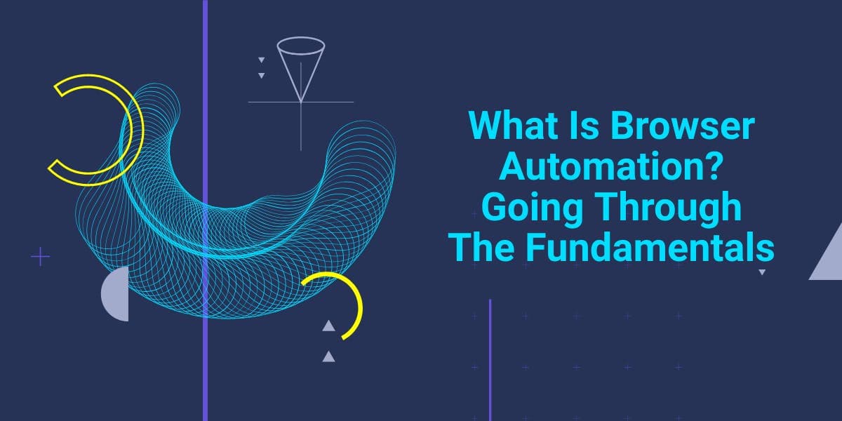 What Is Browser Automation? Going Through The Fundamentals