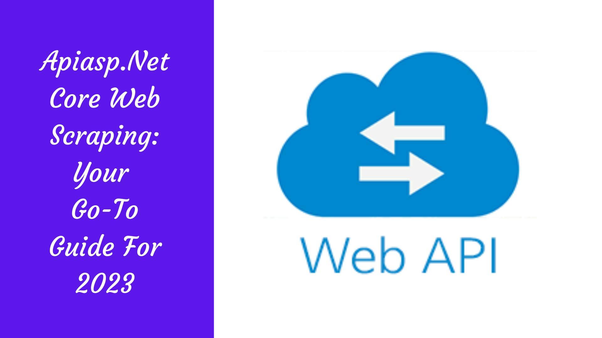 Apiasp.Net Core Web Scraping: Your Go-To Guide For 2023