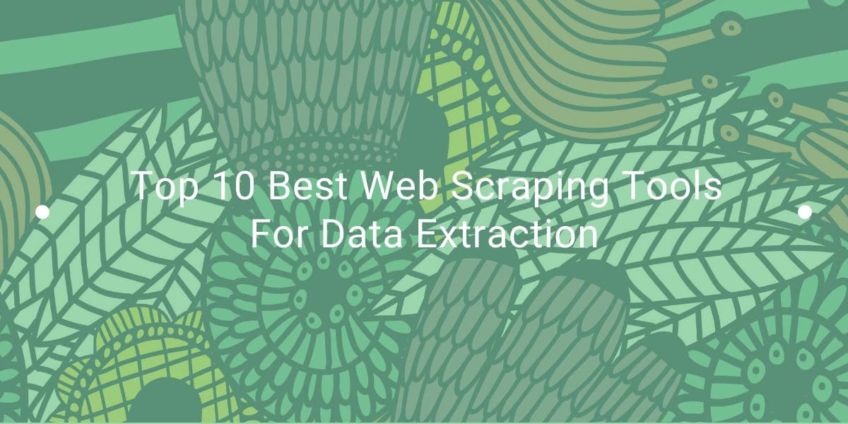 Top 10 Best Web Scraping Tools For Data Extraction