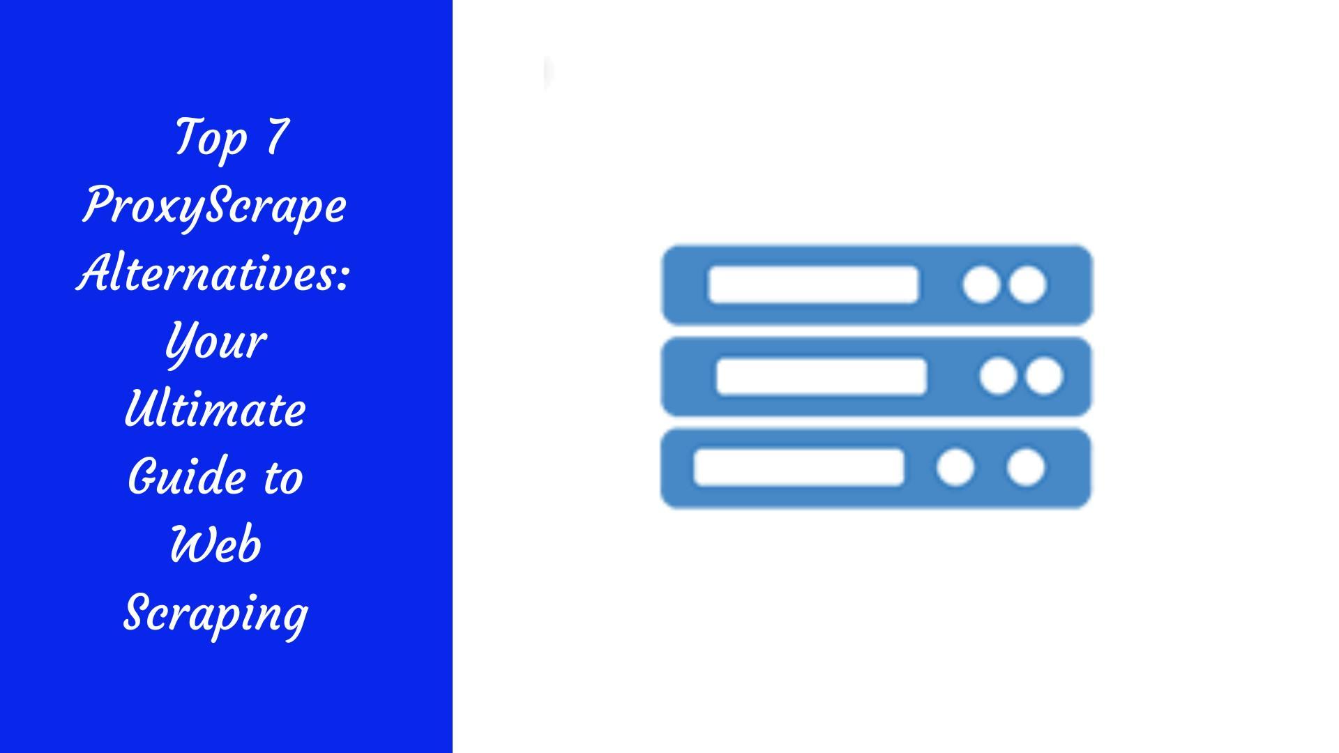 Top 7 ProxyScrape Alternatives: Your Ultimate Guide to Web Scraping