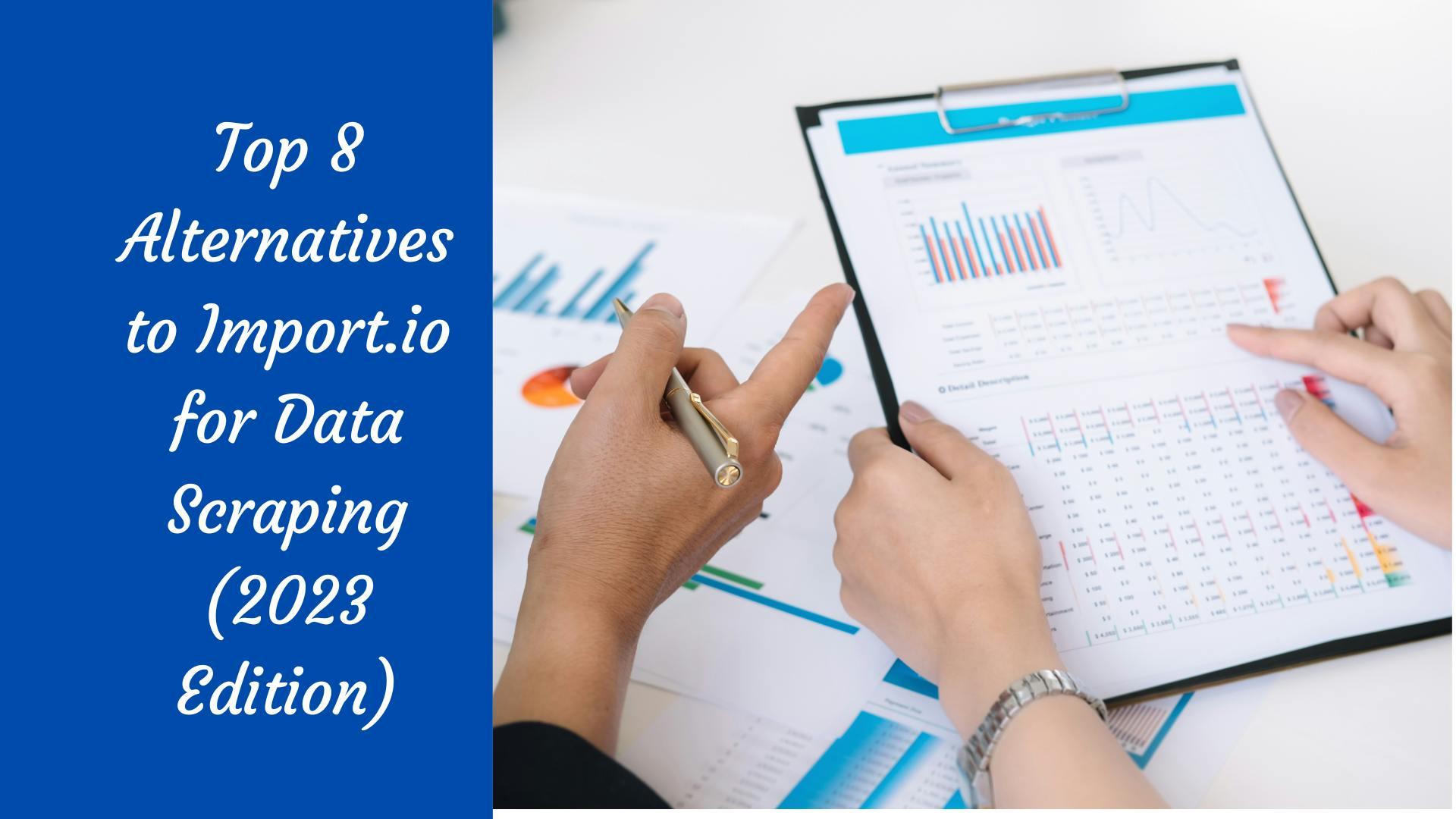 Top 8 Alternatives to Import.io for Data Scraping (2023 Edition)