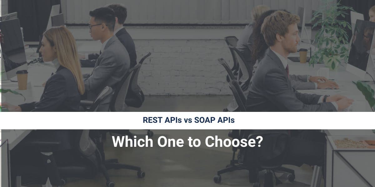 REST APIs vs. SOAP APIs: Which One to Choose?